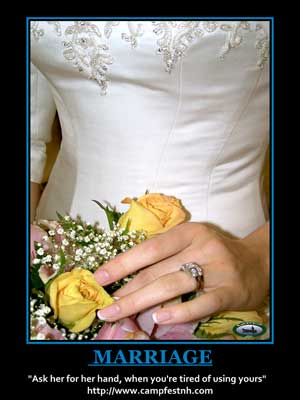 MARRIAGE
 Ask her for her hand, when you're tired of using yours