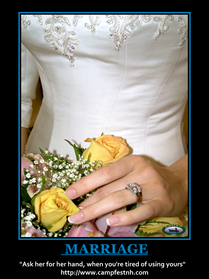 MARRIAGE Ask her for her hand, when you're tired of using yours